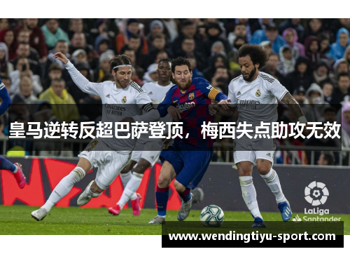 皇马逆转反超巴萨登顶，梅西失点助攻无效