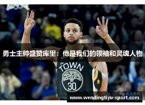 勇士主帅盛赞库里：他是我们的领袖和灵魂人物