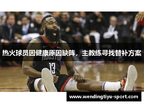 热火球员因健康原因缺阵，主教练寻找替补方案